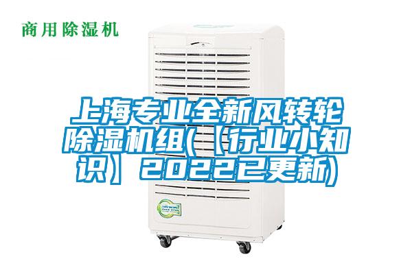 上海專業(yè)全新風(fēng)轉(zhuǎn)輪除濕機(jī)組(【行業(yè)小知識(shí)】2022已更新)