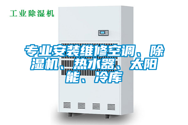 專業安裝維修空調、除濕機、熱水器、太陽能、冷庫