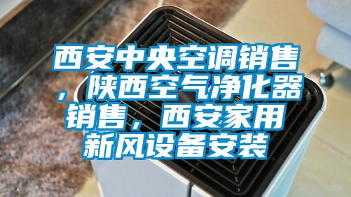 西安中央空調銷售，陜西空氣凈化器銷售，西安家用新風設備安裝