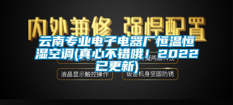 云南專業(yè)電子電器廠恒溫恒濕空調(diào)(真心不錯哦！2022已更新)