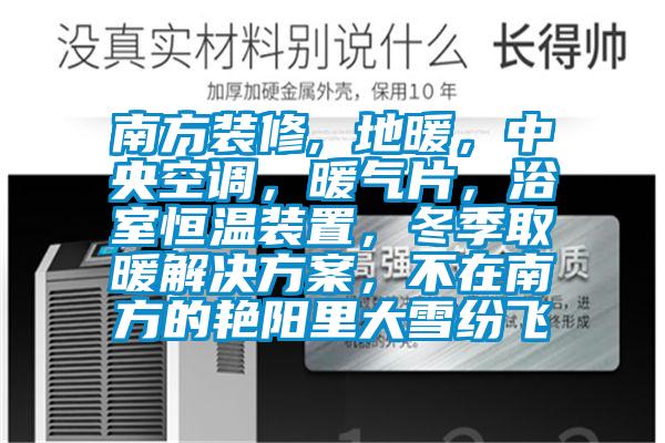 南方裝修, 地暖，中央空調(diào)，暖氣片，浴室恒溫裝置，冬季取暖解決方案，不在南方的艷陽里大雪紛飛