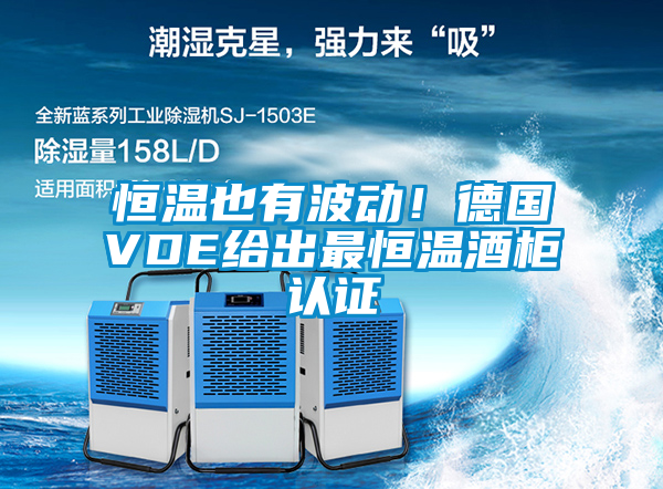 恒溫也有波動(dòng)！德國(guó)VDE給出最恒溫酒柜認(rèn)證