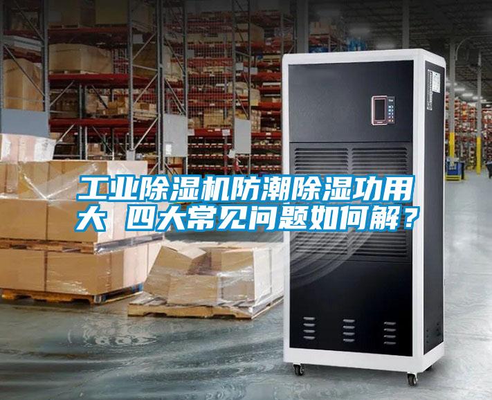 工業(yè)除濕機(jī)防潮除濕功用大 四大常見問題如何解？