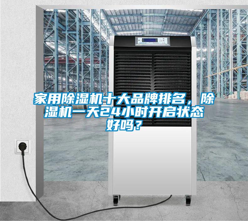 家用除濕機(jī)十大品牌排名，除濕機(jī)一天24小時開啟狀態(tài)好嗎？