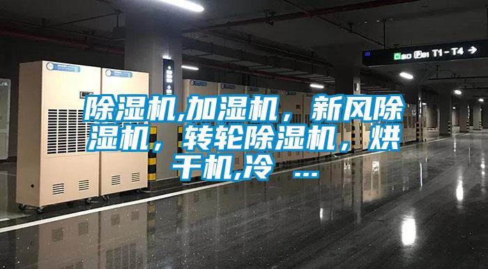 除濕機,加濕機，新風除濕機，轉(zhuǎn)輪除濕機，烘干機,冷 ...