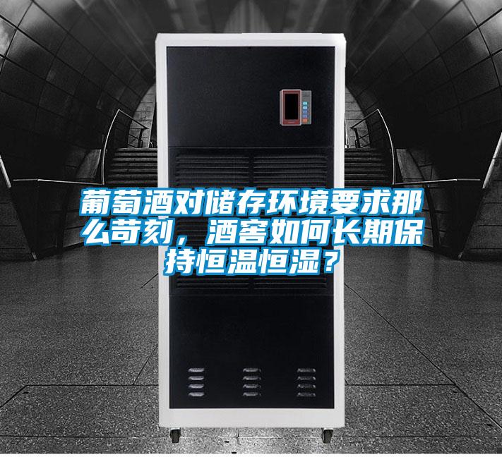 葡萄酒對儲存環(huán)境要求那么苛刻，酒窖如何長期保持恒溫恒濕？