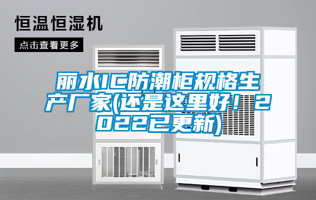 麗水IC防潮柜規(guī)格生產廠家(還是這里好！2022已更新)