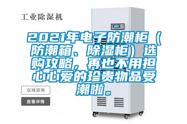 2021年電子防潮柜（防潮箱、除濕柜）選購攻略，再也不用擔心心愛的珍貴物品受潮啦。