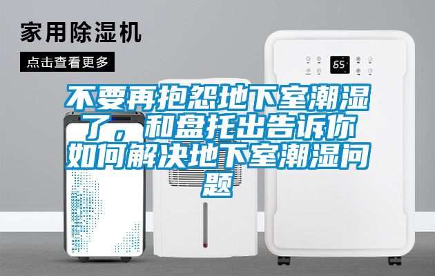 不要再抱怨地下室潮濕了，和盤托出告訴你如何解決地下室潮濕問題