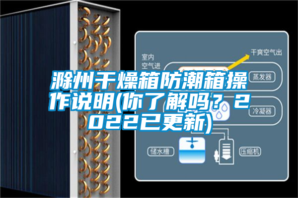 滁州干燥箱防潮箱操作說明(你了解嗎？2022已更新)