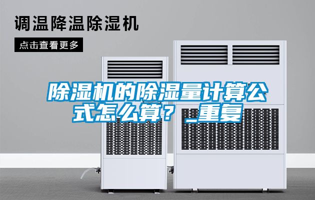 除濕機的除濕量計算公式怎么算？_重復