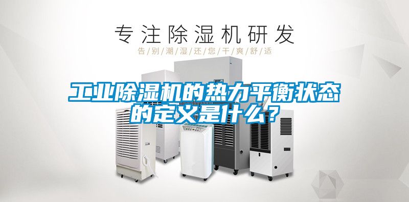 工業除濕機的熱力平衡狀態的定義是什么？