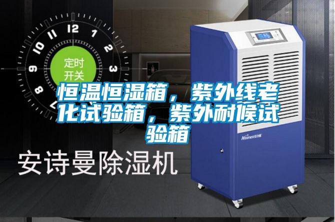 恒溫恒濕箱，紫外線老化試驗箱，紫外耐候試驗箱