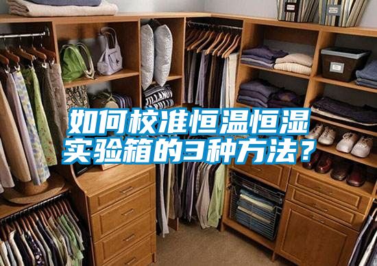 如何校準(zhǔn)恒溫恒濕實(shí)驗箱的3種方法？