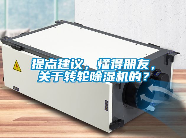 提點建議，懂得朋友，關(guān)于轉(zhuǎn)輪除濕機的？