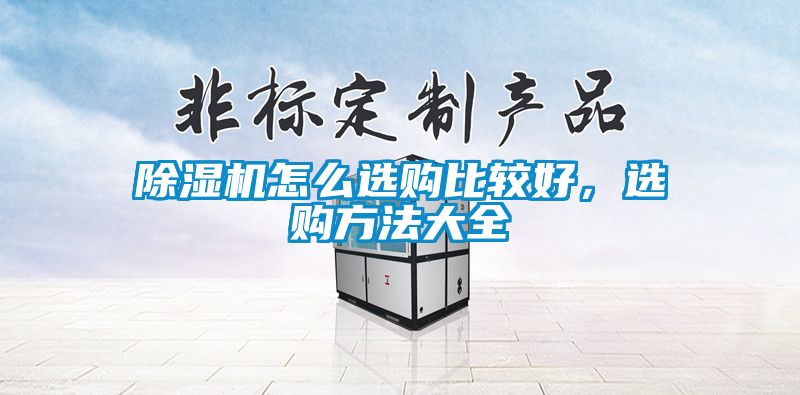 除濕機怎么選購比較好，選購方法大全