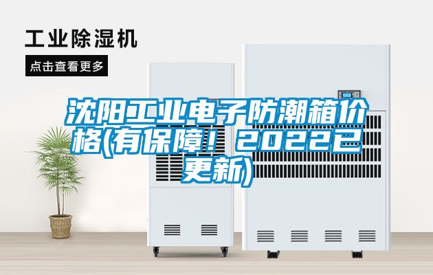 沈陽工業(yè)電子防潮箱價格(有保障！2022已更新)