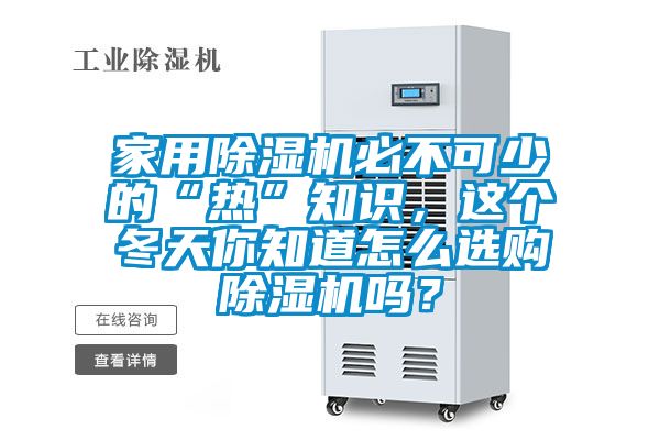 家用除濕機(jī)必不可少的“熱”知識，這個(gè)冬天你知道怎么選購除濕機(jī)嗎？