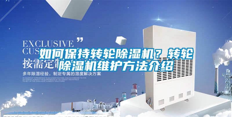如何保持轉輪除濕機？轉輪除濕機維護方法介紹