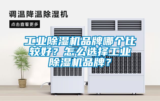 工業除濕機品牌哪個比較好？怎么選擇工業除濕機品牌？