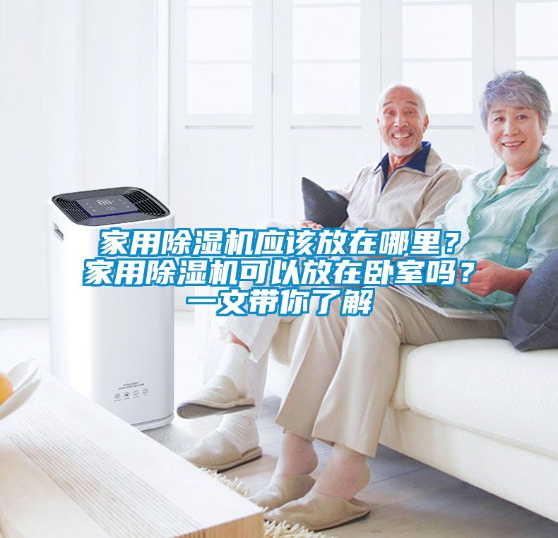 家用除濕機應該放在哪里？家用除濕機可以放在臥室嗎？一文帶你了解