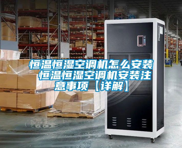 恒溫恒濕空調(diào)機(jī)怎么安裝 恒溫恒濕空調(diào)機(jī)安裝注意事項【詳解】