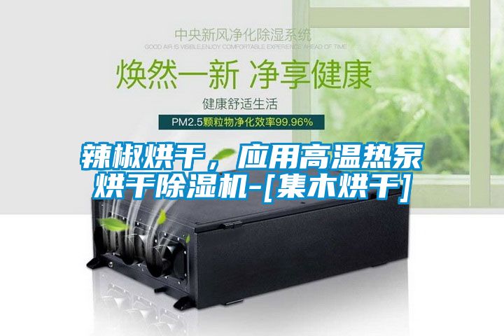 辣椒烘干，應用高溫熱泵烘干除濕機-[集木烘干]