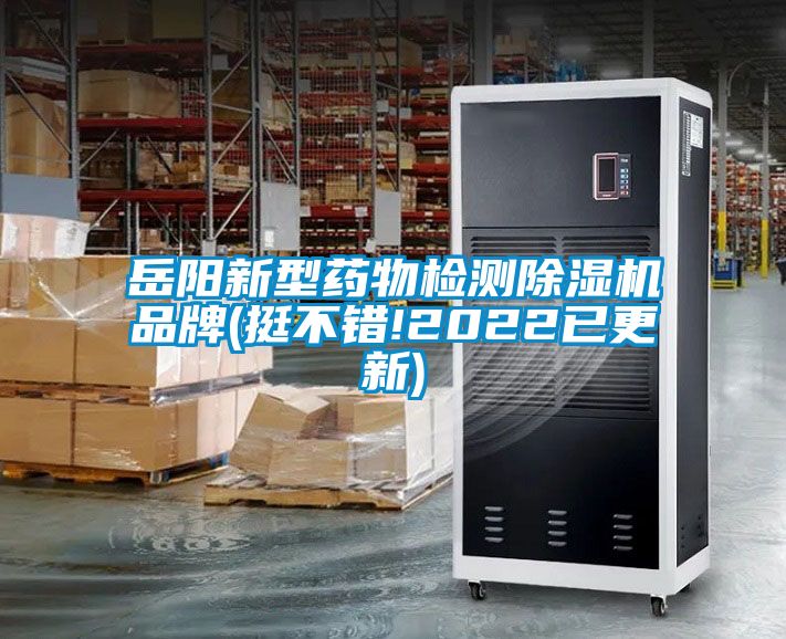 岳陽新型藥物檢測除濕機(jī)品牌(挺不錯(cuò)!2022已更新)