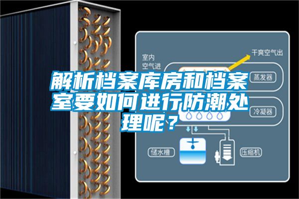 解析檔案庫(kù)房和檔案室要如何進(jìn)行防潮處理呢？